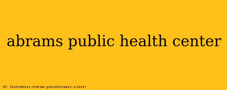 abrams public health center