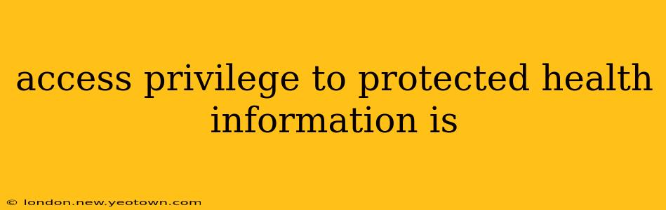 access privilege to protected health information is