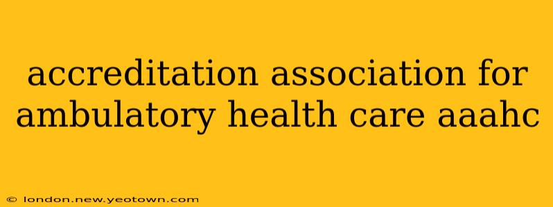 accreditation association for ambulatory health care aaahc