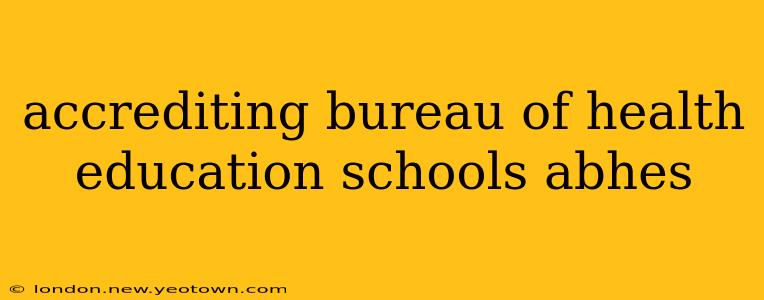 accrediting bureau of health education schools abhes