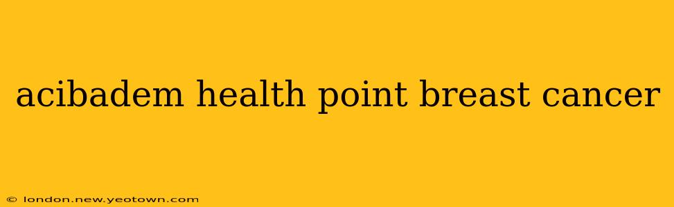 acibadem health point breast cancer