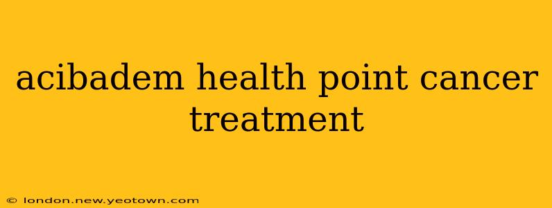 acibadem health point cancer treatment