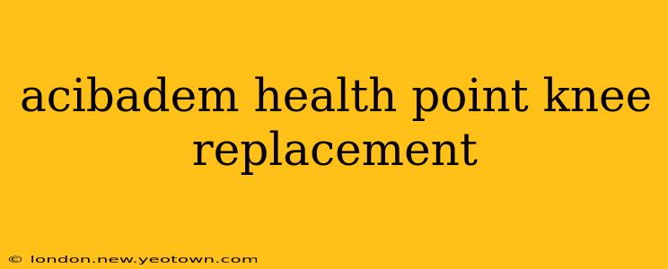 acibadem health point knee replacement