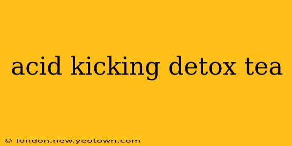 acid kicking detox tea