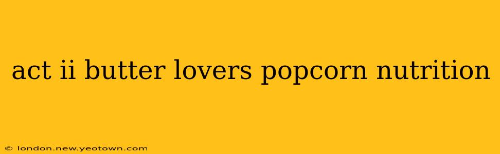 act ii butter lovers popcorn nutrition