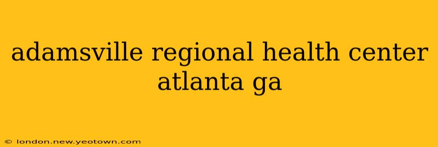 adamsville regional health center atlanta ga