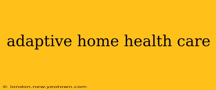 adaptive home health care