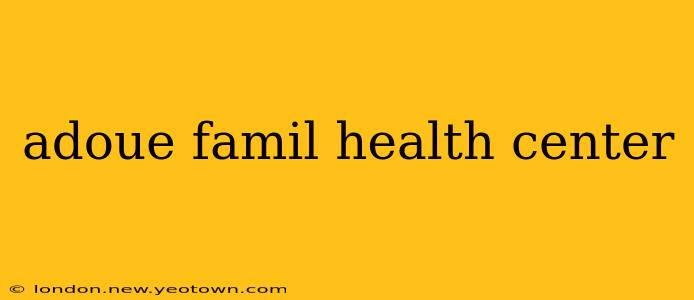 adoue famil health center