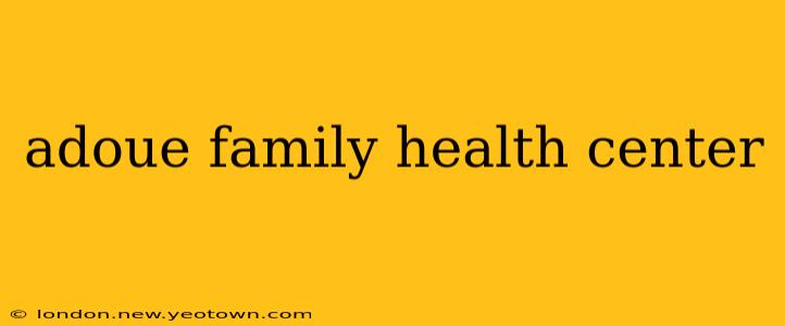 adoue family health center