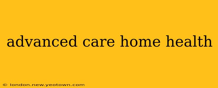 advanced care home health