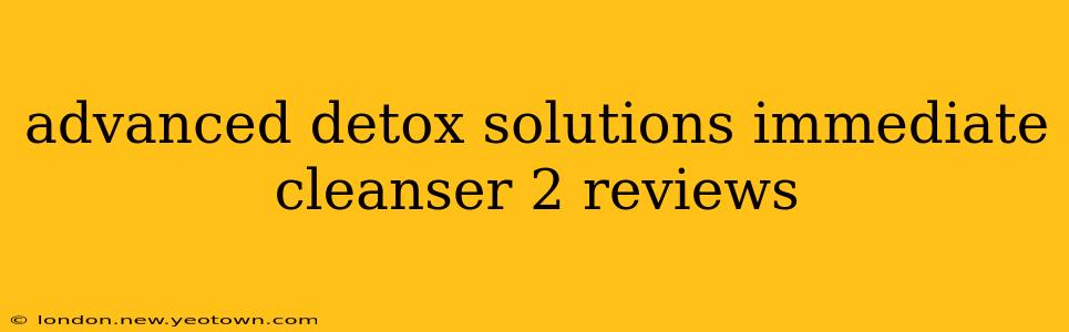 advanced detox solutions immediate cleanser 2 reviews