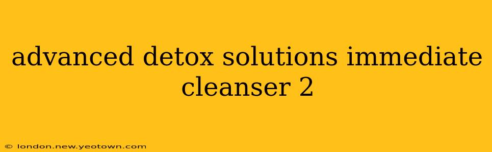 advanced detox solutions immediate cleanser 2