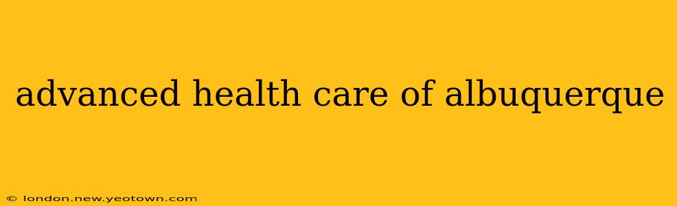 advanced health care of albuquerque