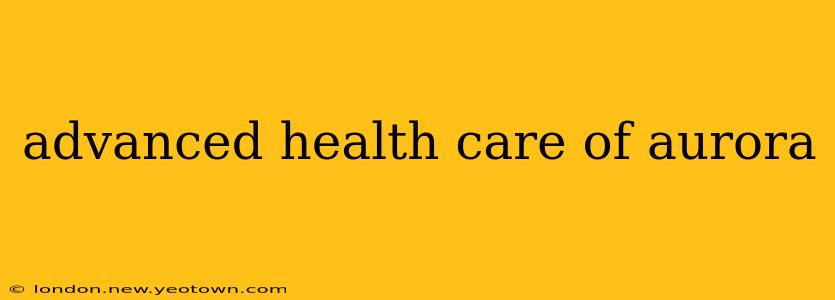 advanced health care of aurora