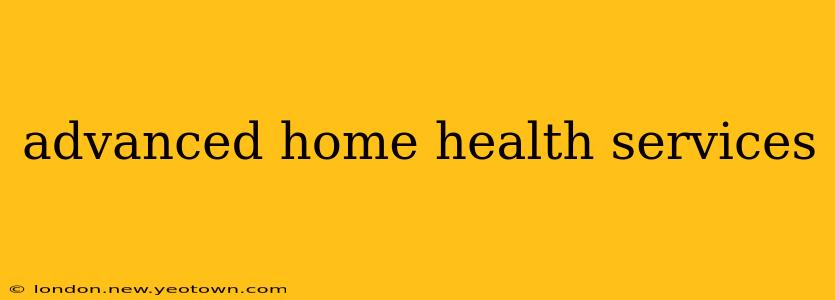 advanced home health services