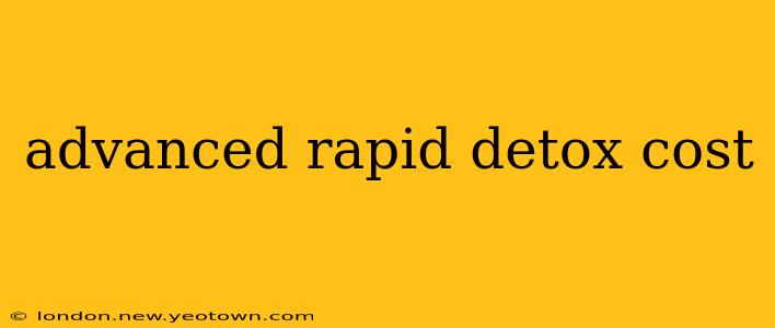 advanced rapid detox cost