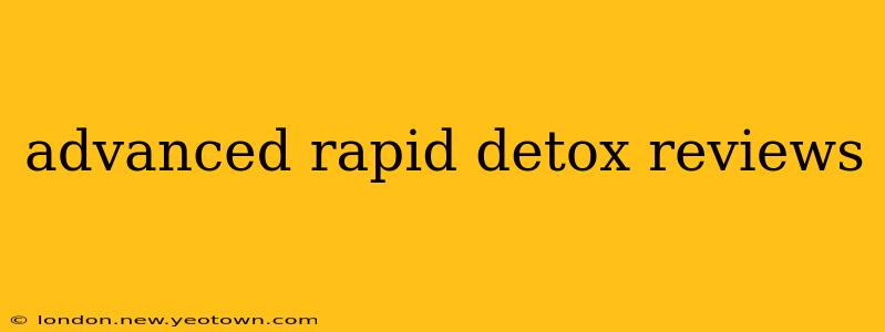 advanced rapid detox reviews