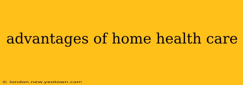 advantages of home health care