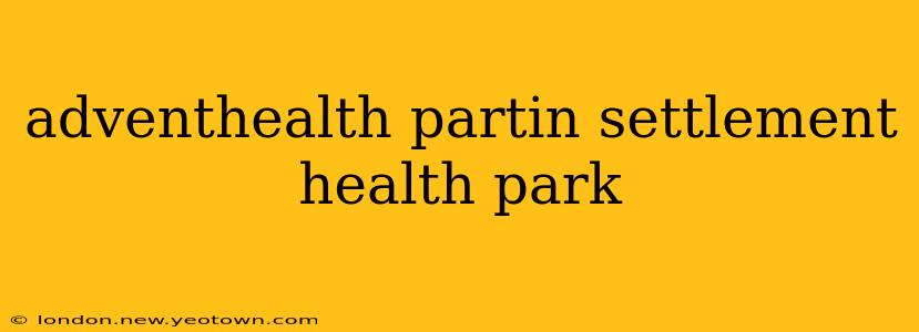 adventhealth partin settlement health park
