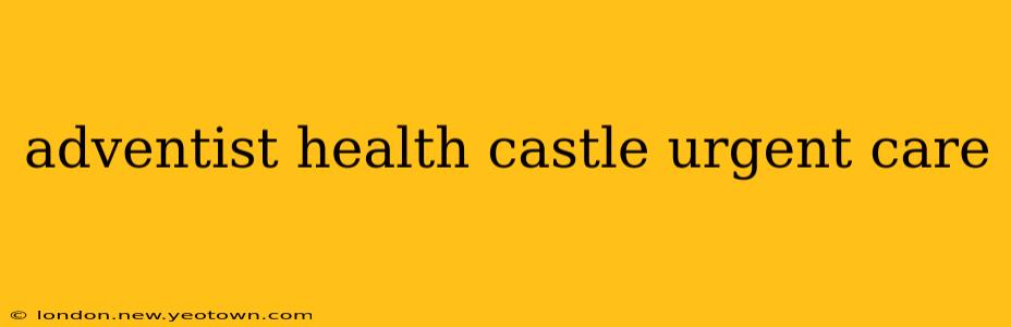 adventist health castle urgent care