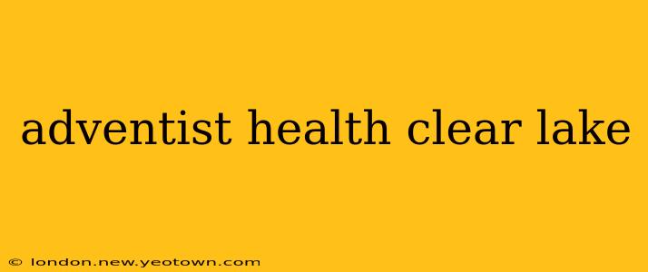 adventist health clear lake