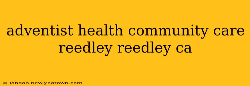 adventist health community care reedley reedley ca