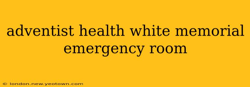 adventist health white memorial emergency room