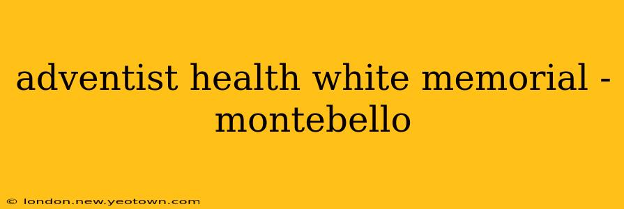 adventist health white memorial - montebello