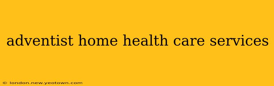 adventist home health care services