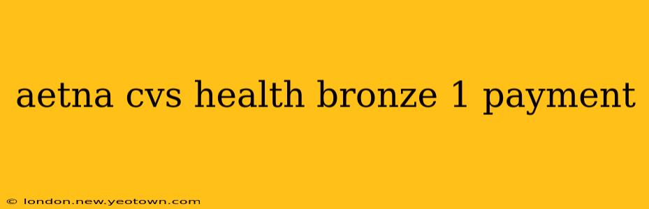 aetna cvs health bronze 1 payment