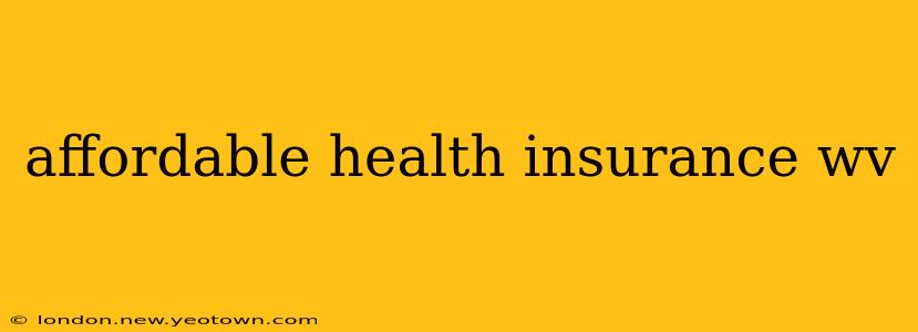 affordable health insurance wv