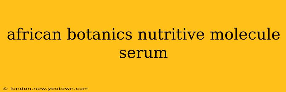 african botanics nutritive molecule serum