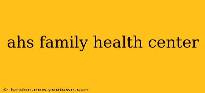 ahs family health center