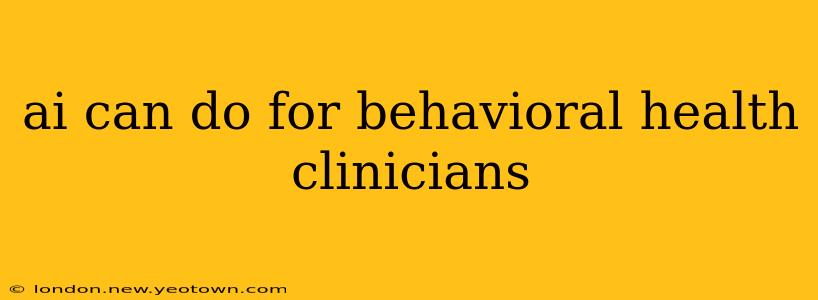 ai can do for behavioral health clinicians