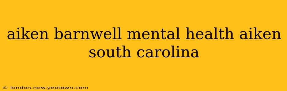 aiken barnwell mental health aiken south carolina