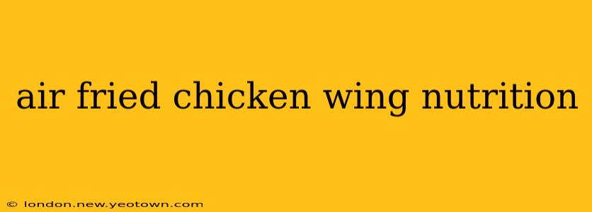air fried chicken wing nutrition