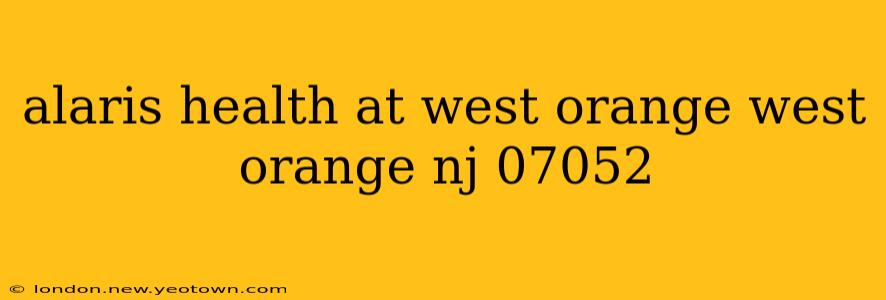 alaris health at west orange west orange nj 07052