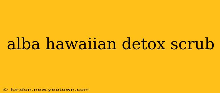 alba hawaiian detox scrub