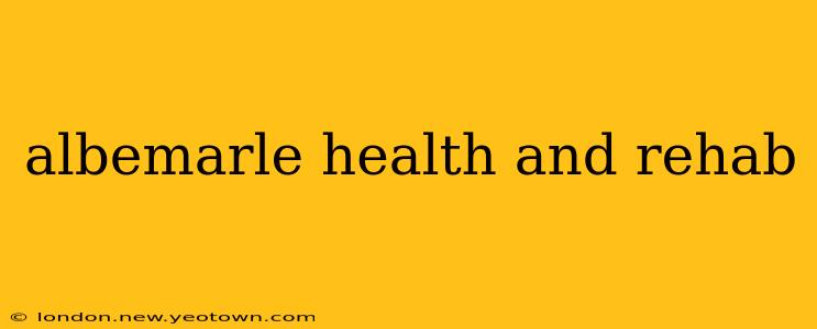 albemarle health and rehab