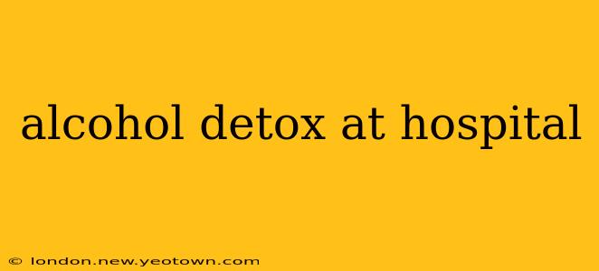 alcohol detox at hospital