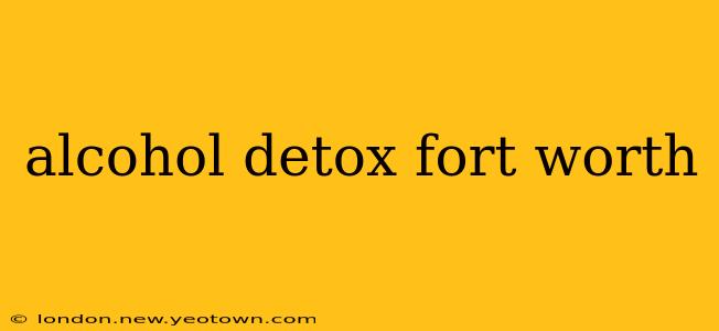alcohol detox fort worth