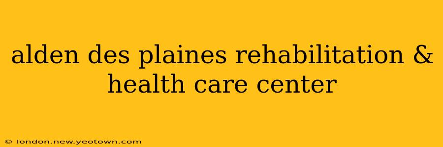 alden des plaines rehabilitation & health care center