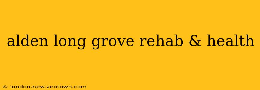 alden long grove rehab & health