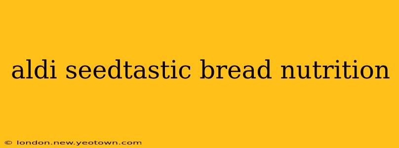 aldi seedtastic bread nutrition