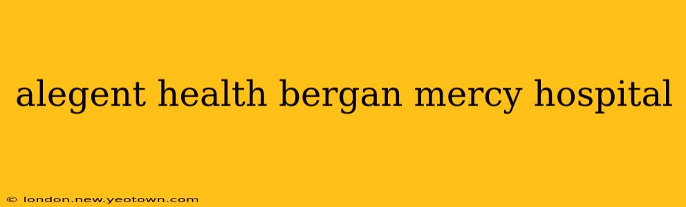 alegent health bergan mercy hospital