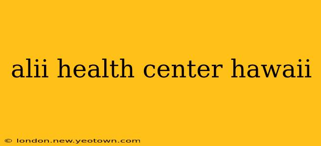 alii health center hawaii