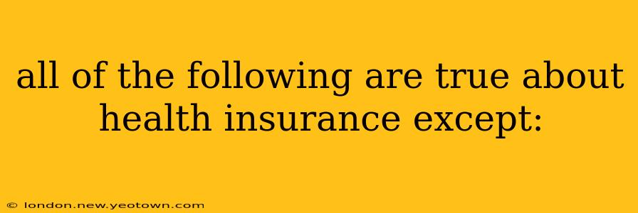 all of the following are true about health insurance except:
