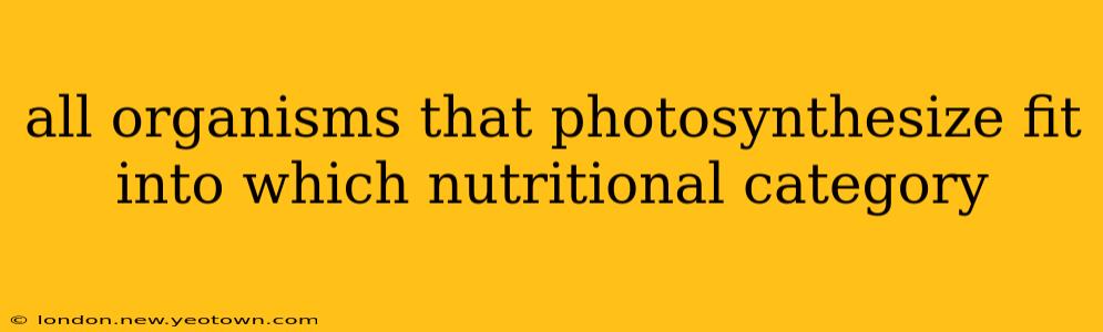 all organisms that photosynthesize fit into which nutritional category