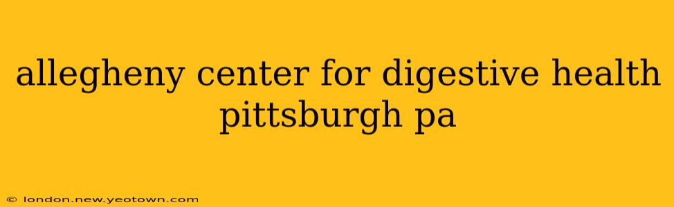 allegheny center for digestive health pittsburgh pa