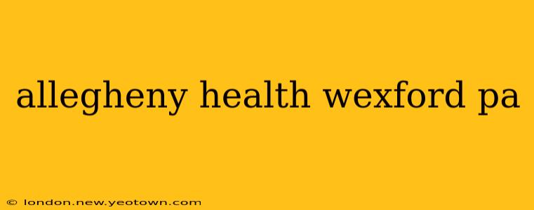 allegheny health wexford pa